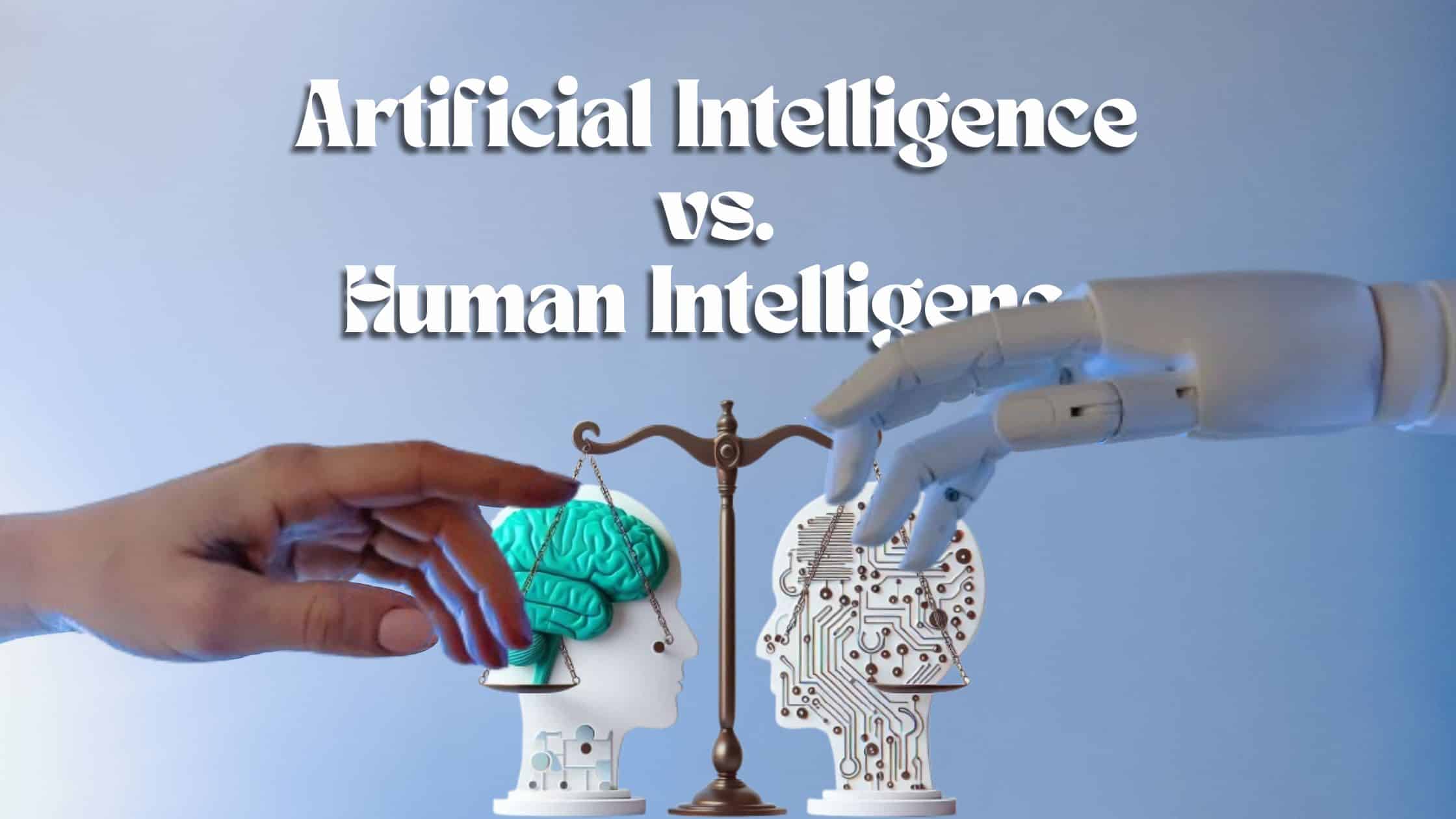 Artificial Intelligence vs. Human Intelligence